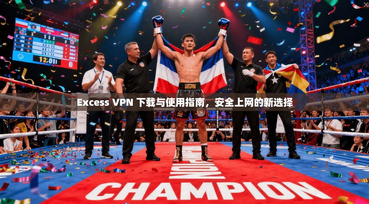 Excess VPN 下载与使用指南，安全上网的新选择  第1张