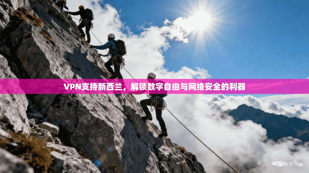 VPN支持新西兰，解锁数字自由与网络安全的利器  第1张