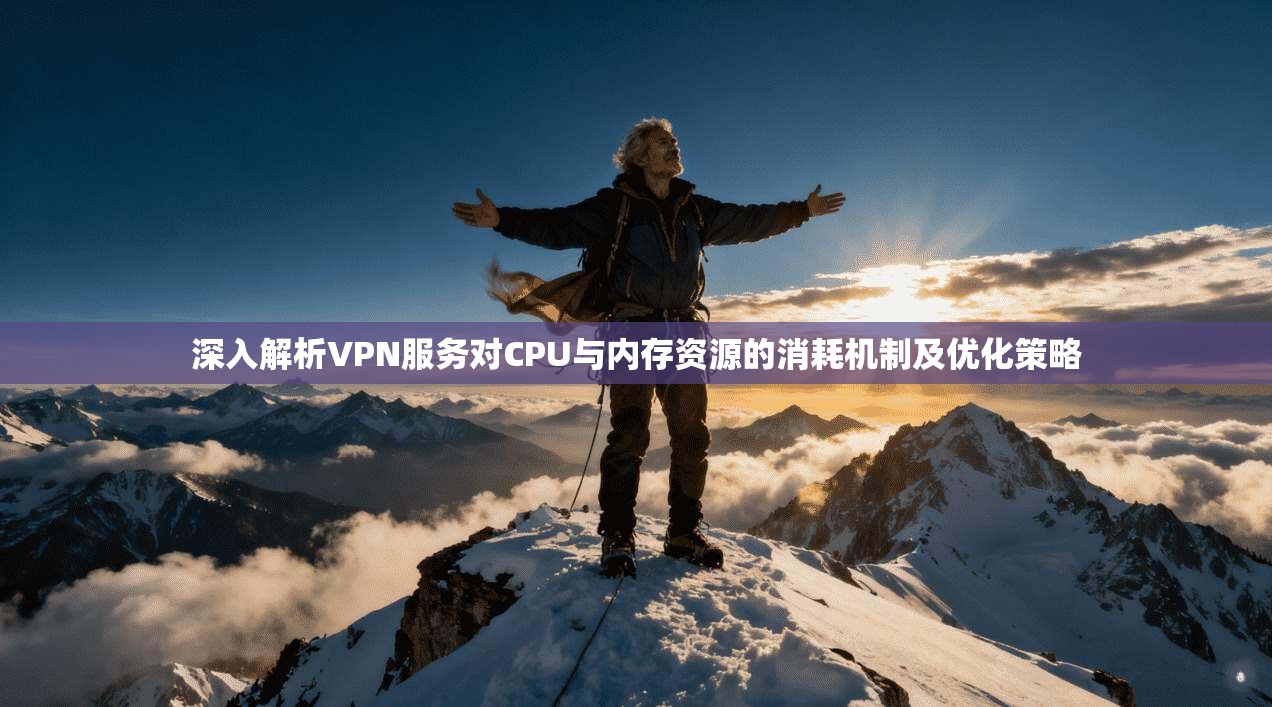 深入解析VPN服务对CPU与内存资源的消耗机制及优化策略  第1张