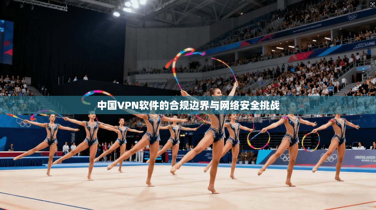 中国VPN软件的合规边界与网络安全挑战  第1张