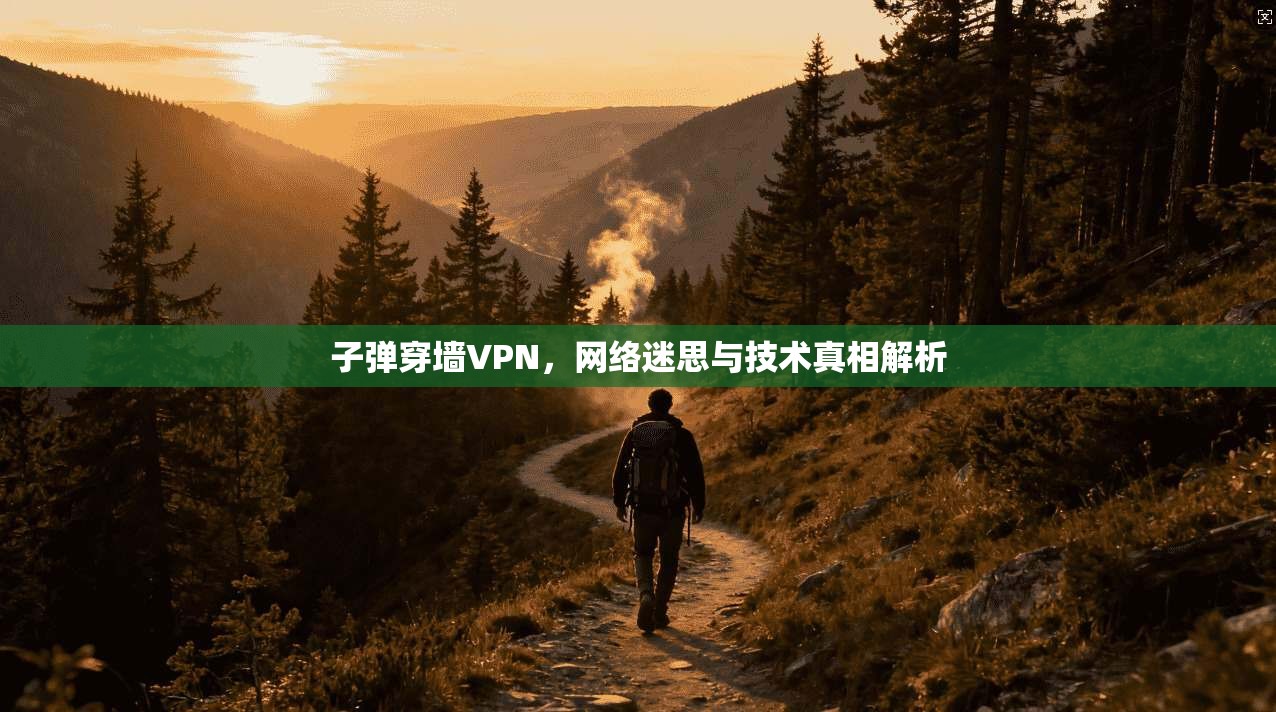 子弹穿墙VPN，网络迷思与技术真相解析  第1张