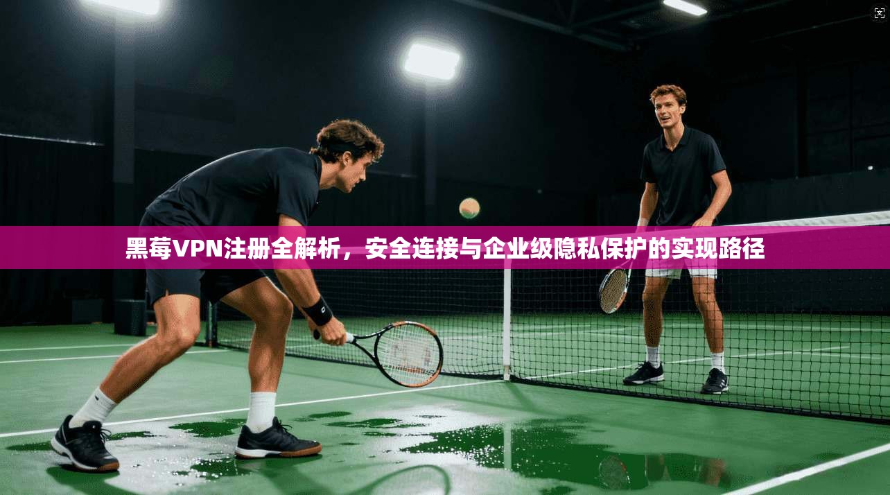 黑莓VPN注册全解析，安全连接与企业级隐私保护的实现路径  第1张