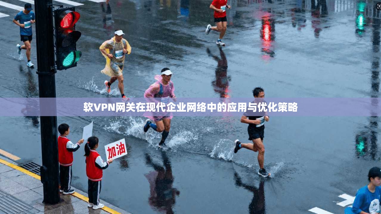 软VPN网关在现代企业网络中的应用与优化策略  第1张