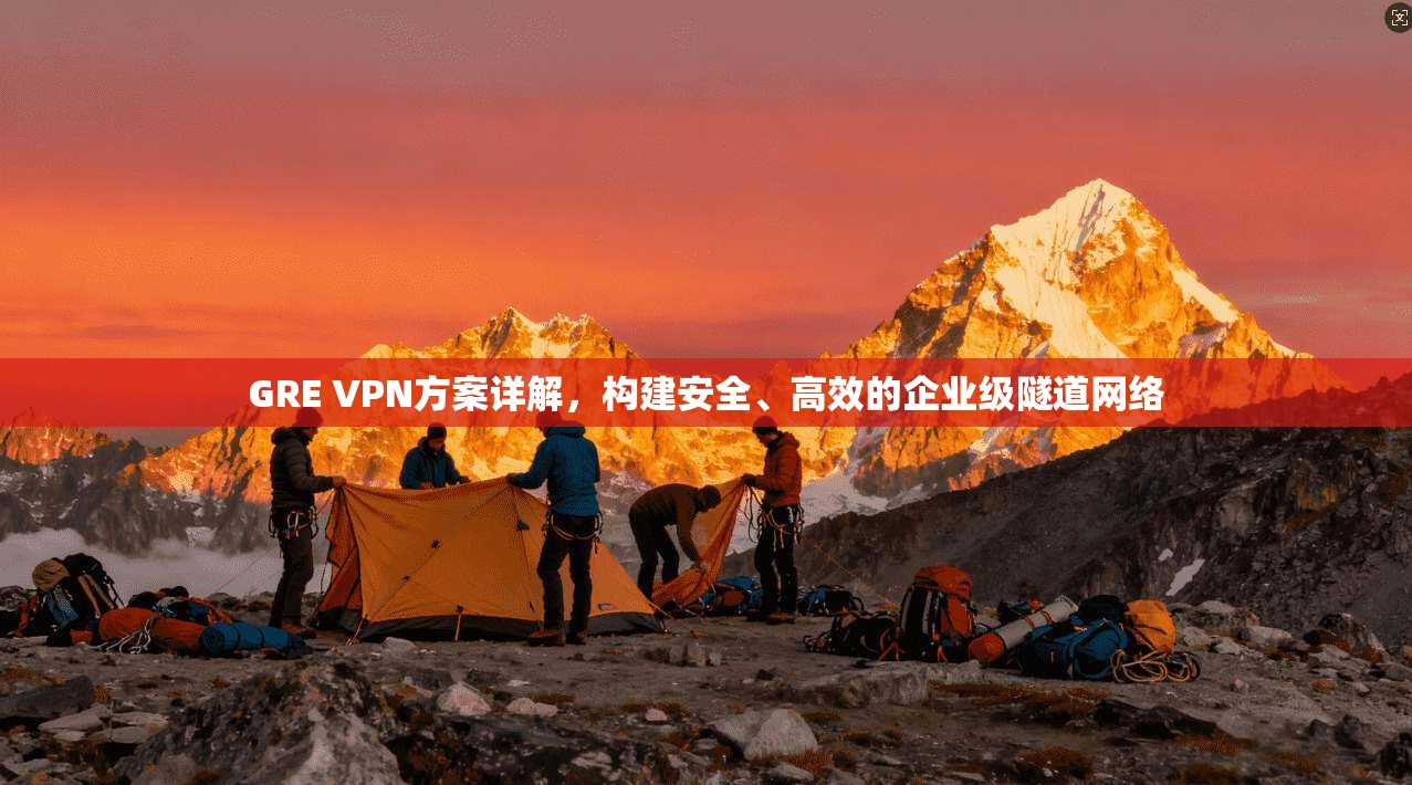 GRE VPN方案详解，构建安全、高效的企业级隧道网络  第1张
