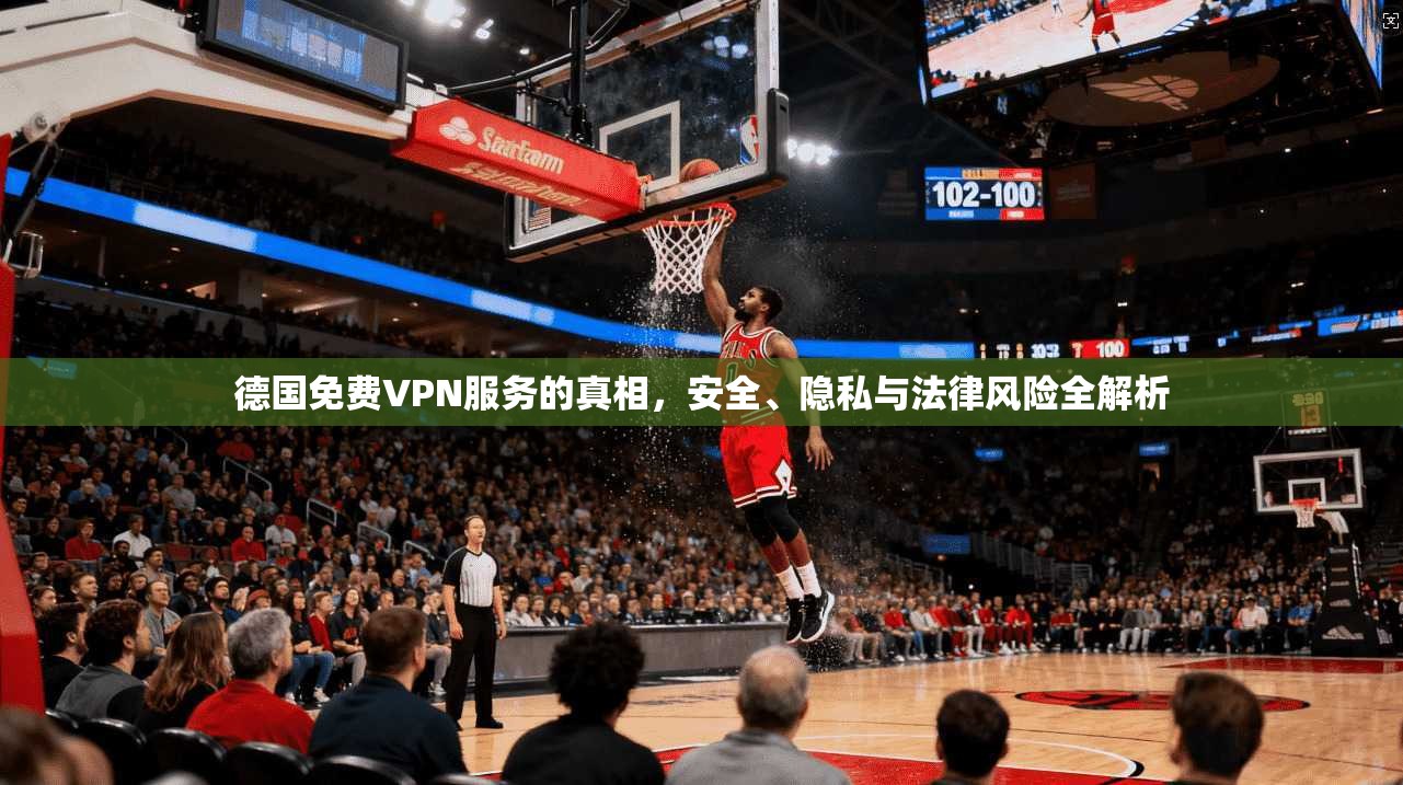 德国免费VPN服务的真相，安全、隐私与法律风险全解析  第1张