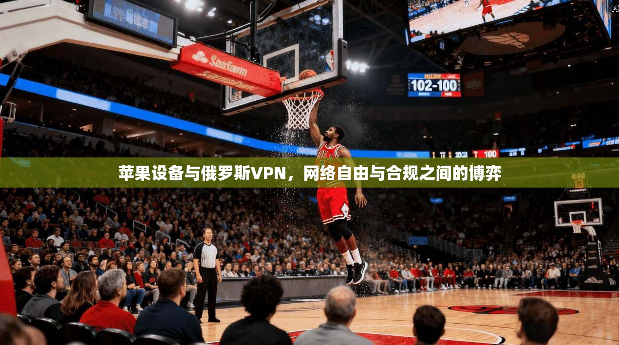 苹果设备与俄罗斯VPN，网络自由与合规之间的博弈  第1张
