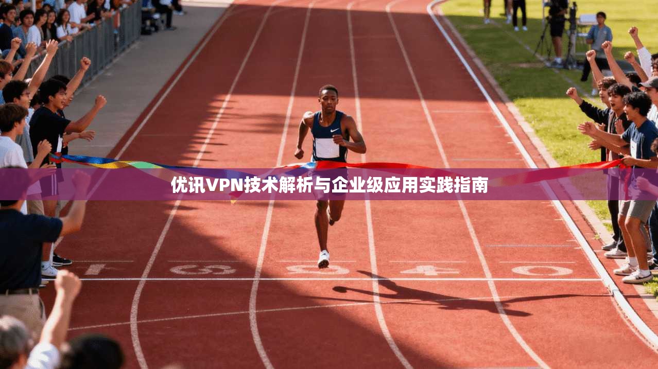 优讯VPN技术解析与企业级应用实践指南  第1张