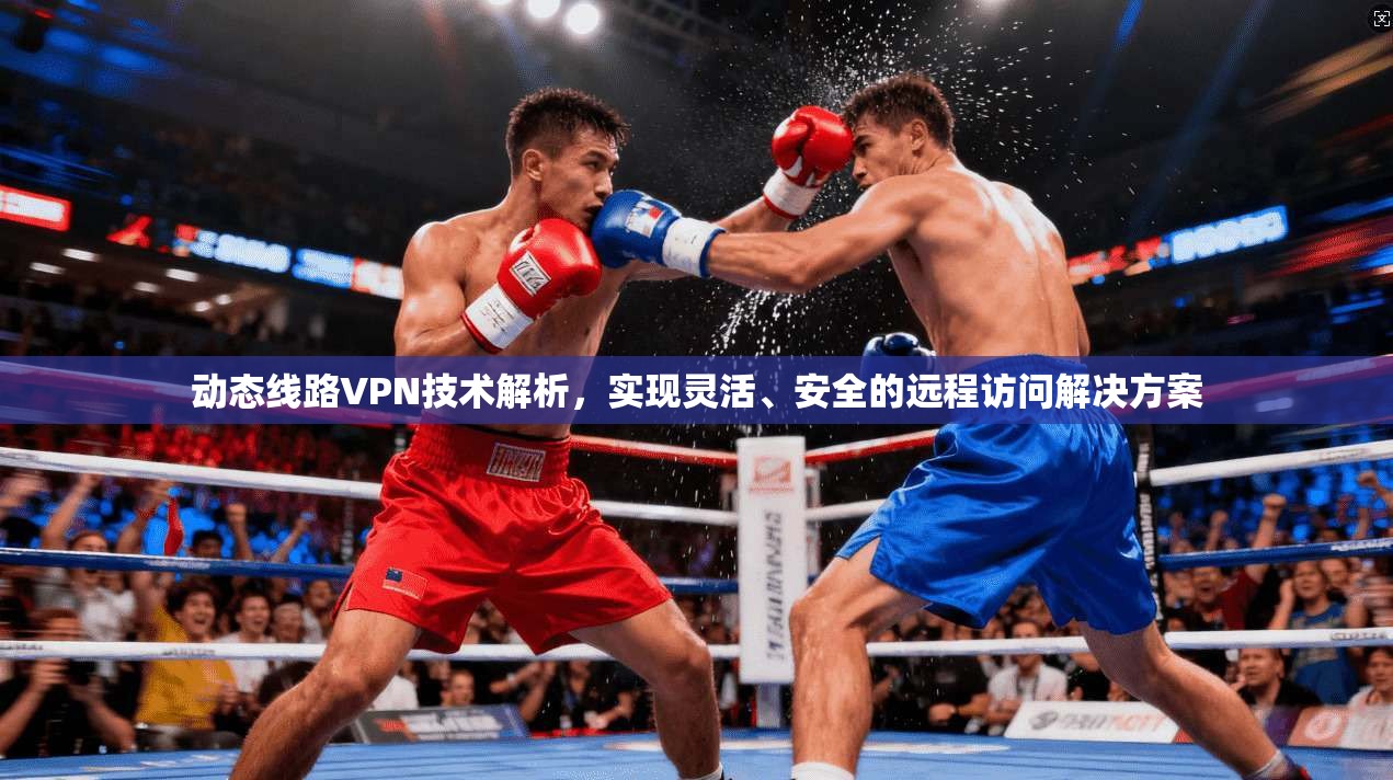 动态线路VPN技术解析，实现灵活、安全的远程访问解决方案  第1张
