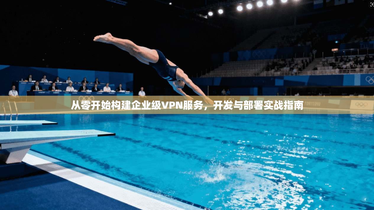 从零开始构建企业级VPN服务，开发与部署实战指南  第1张