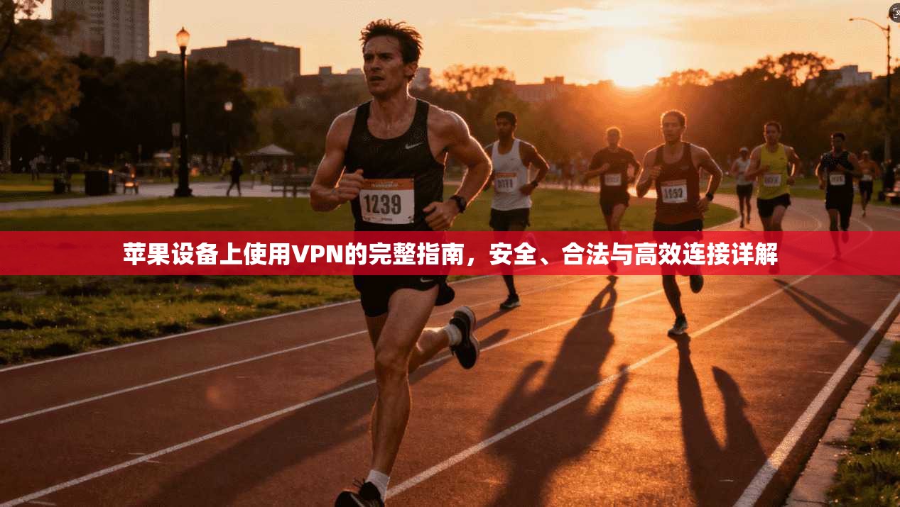 苹果设备上使用VPN的完整指南，安全、合法与高效连接详解  第1张