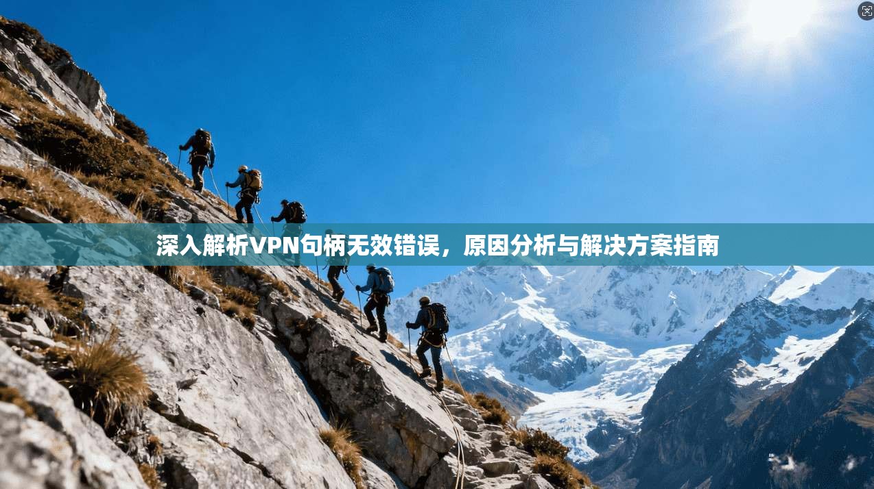 深入解析VPN句柄无效错误，原因分析与解决方案指南  第1张