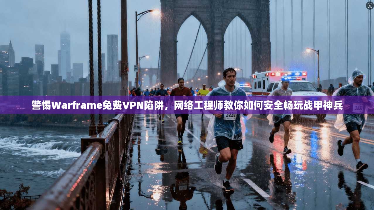 警惕Warframe免费VPN陷阱，网络工程师教你如何安全畅玩战甲神兵  第1张