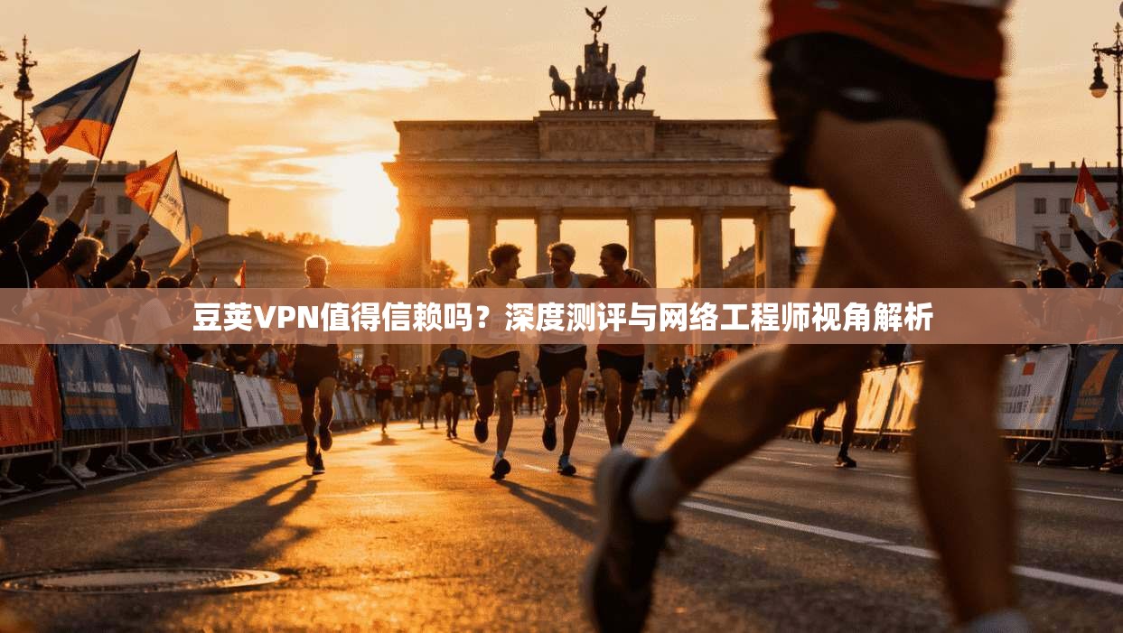 豆荚VPN值得信赖吗？深度测评与网络工程师视角解析  第1张