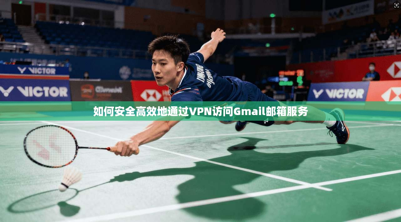 如何安全高效地通过VPN访问Gmail邮箱服务  第1张