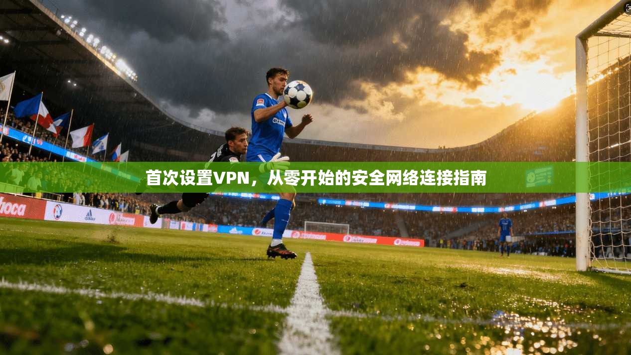 首次设置VPN，从零开始的安全网络连接指南  第1张