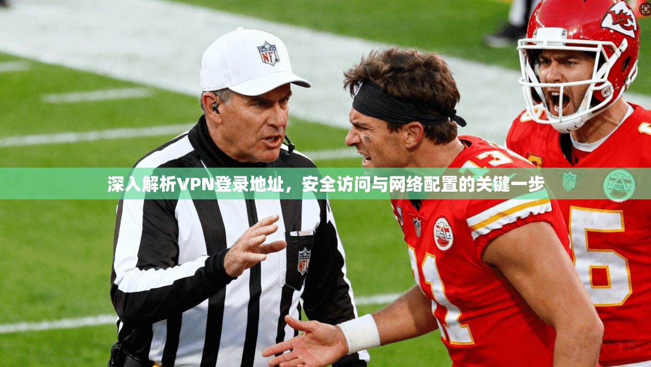 深入解析VPN登录地址,安全访问与网络配置的关键一步 第1张 深入解析VPN登录地址,安全访问与网络配置的关键一步 第1张