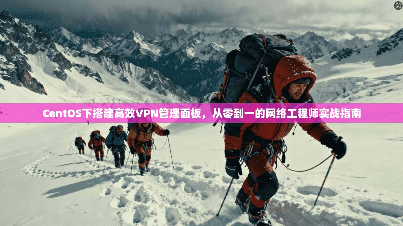 CentOS下搭建高效VPN管理面板，从零到一的网络工程师实战指南  第1张