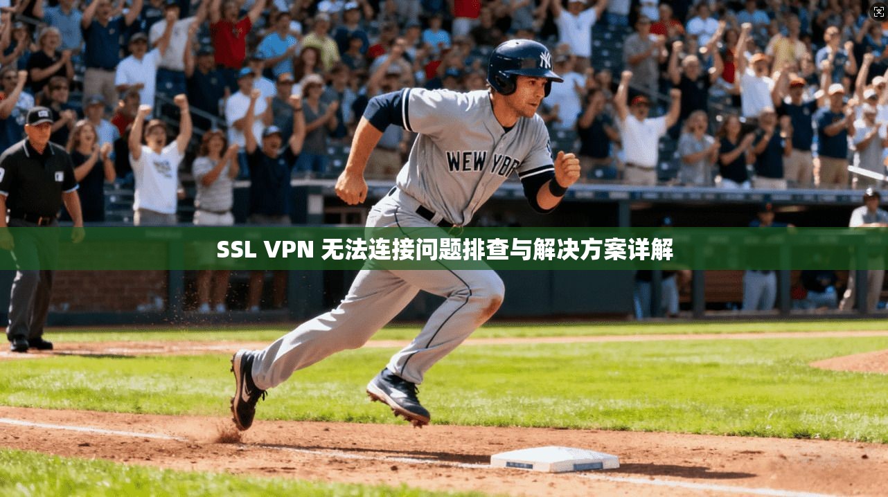 SSL VPN 无法连接问题排查与解决方案详解  第1张