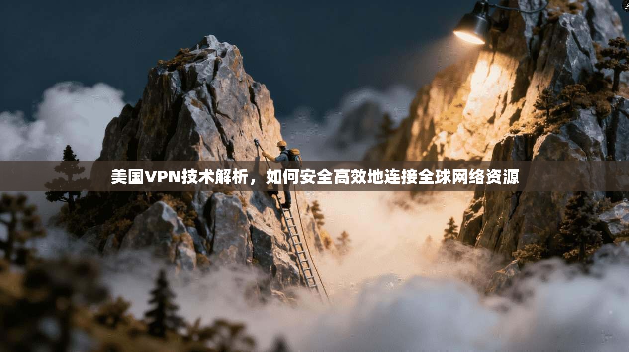 美国VPN技术解析，如何安全高效地连接全球网络资源  第1张