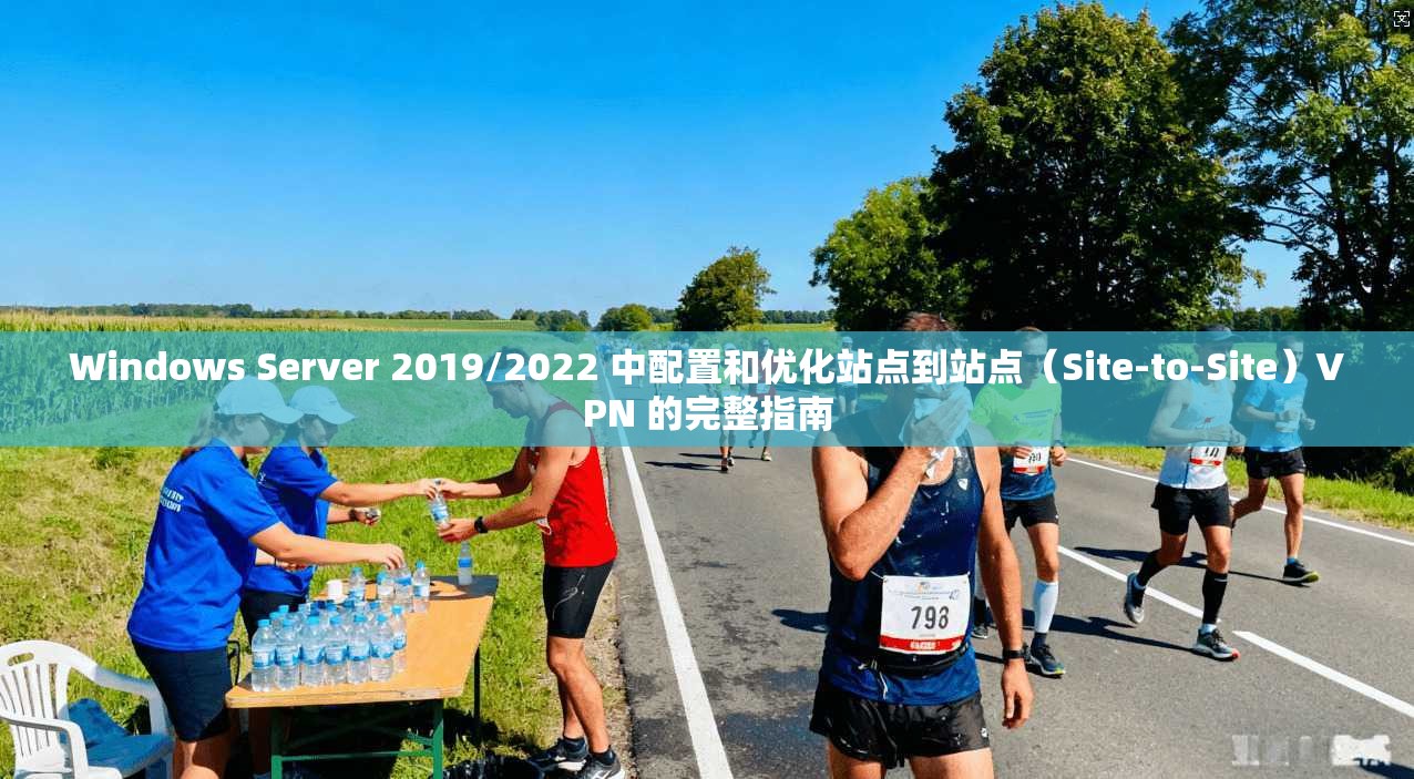 Windows Server 2019/2022 中配置和优化站点到站点（Site-to-Site）VPN 的完整指南  第1张