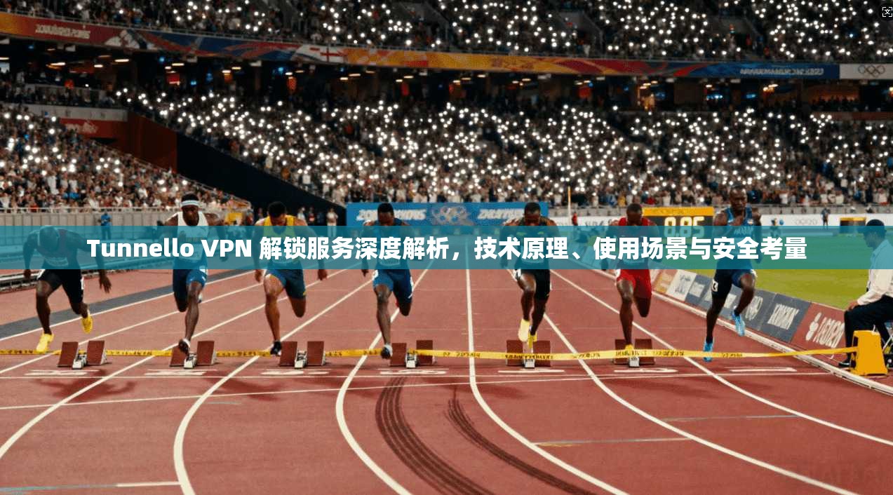 Tunnello VPN 解锁服务深度解析，技术原理、使用场景与安全考量  第1张
