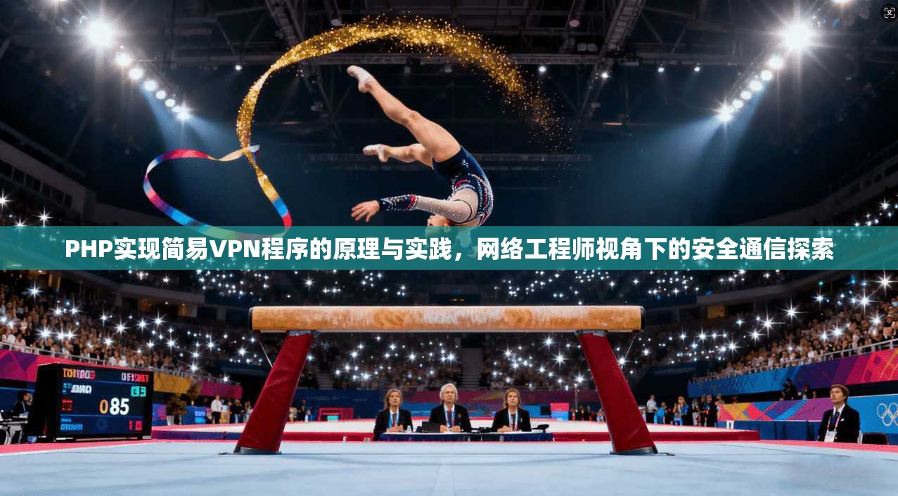 PHP实现简易VPN程序的原理与实践，网络工程师视角下的安全通信探索  第1张