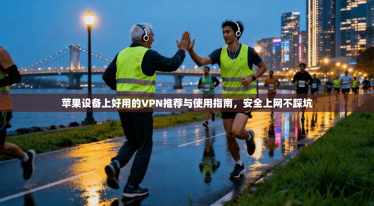 苹果设备上好用的VPN推荐与使用指南，安全上网不踩坑  第1张