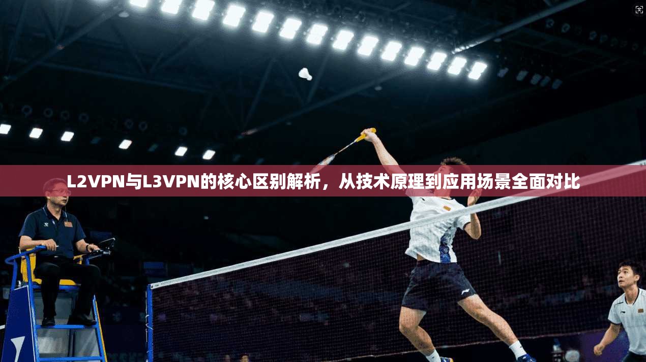 L2VPN与L3VPN的核心区别解析，从技术原理到应用场景全面对比  第1张
