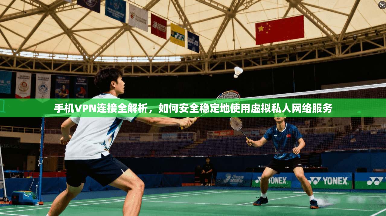 手机VPN连接全解析，如何安全稳定地使用虚拟私人网络服务  第1张