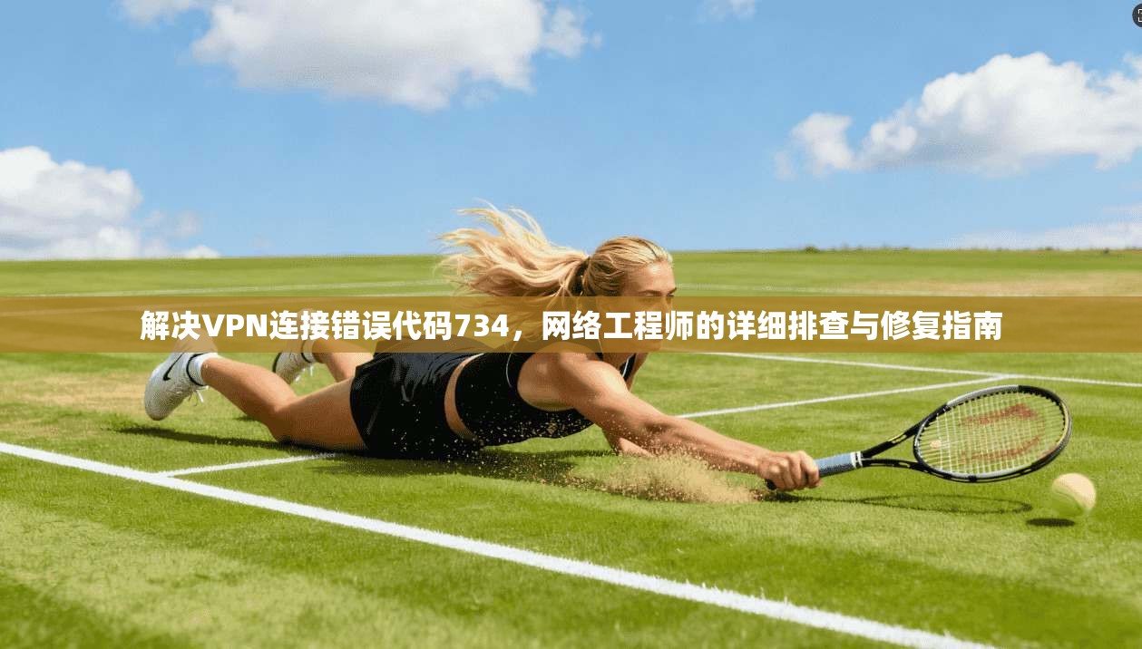 解决VPN连接错误代码734，网络工程师的详细排查与修复指南  第1张