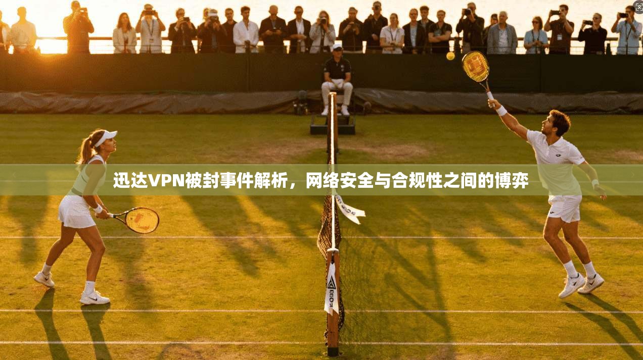迅达VPN被封事件解析,网络安全与合规性之间的博弈 第1张 迅达VPN被封事件解析,网络安全与合规性之间的博弈 第1张