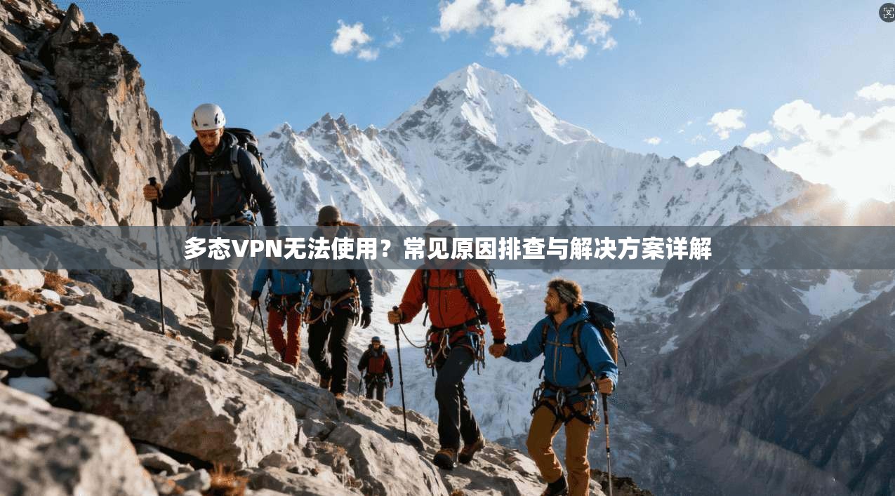 多态VPN无法使用?常见原因排查与解决方案详解 第1张 多态VPN无法使用?常见原因排查与解决方案详解 第1张