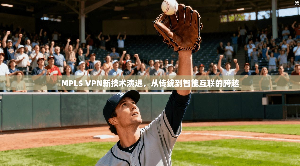 MPLS VPN新技术演进,从传统到智能互联的跨越 第1张 MPLS VPN新技术演进,从传统到智能互联的跨越 第1张