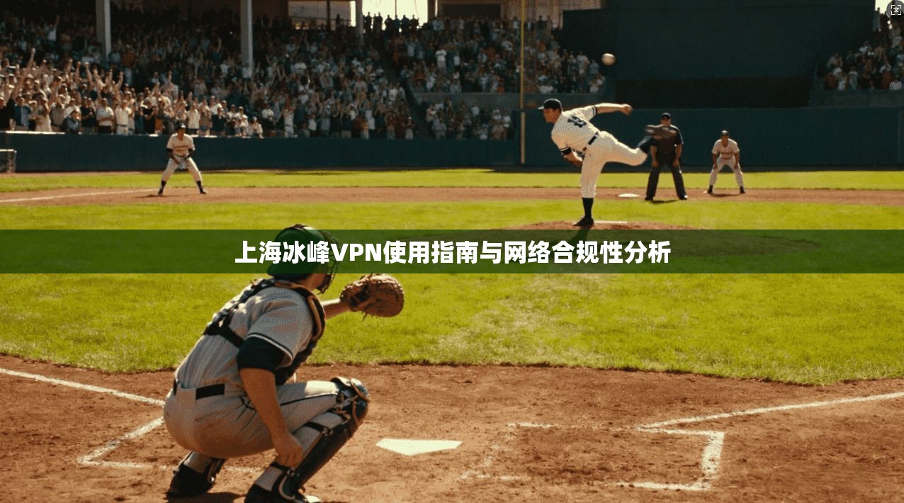 上海冰峰VPN使用指南与网络合规性分析  第1张