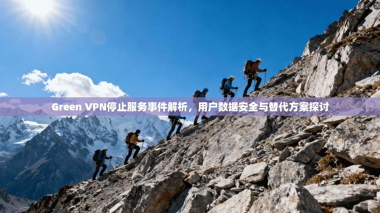 Green VPN停止服务事件解析,用户数据安全与替代方案探讨 第1张 Green VPN停止服务事件解析,用户数据安全与替代方案探讨 第1张