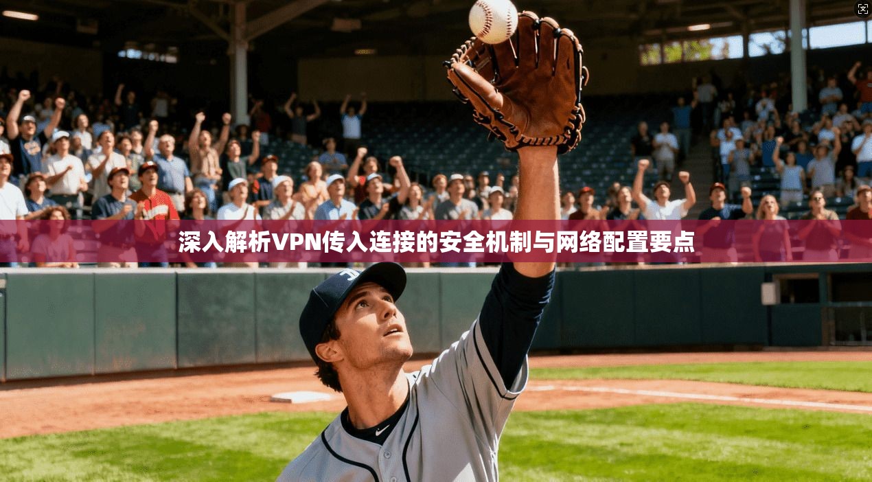 深入解析VPN传入连接的安全机制与网络配置要点  第1张