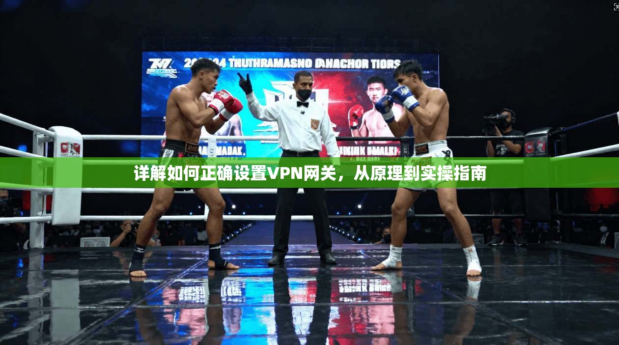 详解如何正确设置VPN网关,从原理到实操指南 第1张 详解如何正确设置VPN网关,从原理到实操指南 第1张
