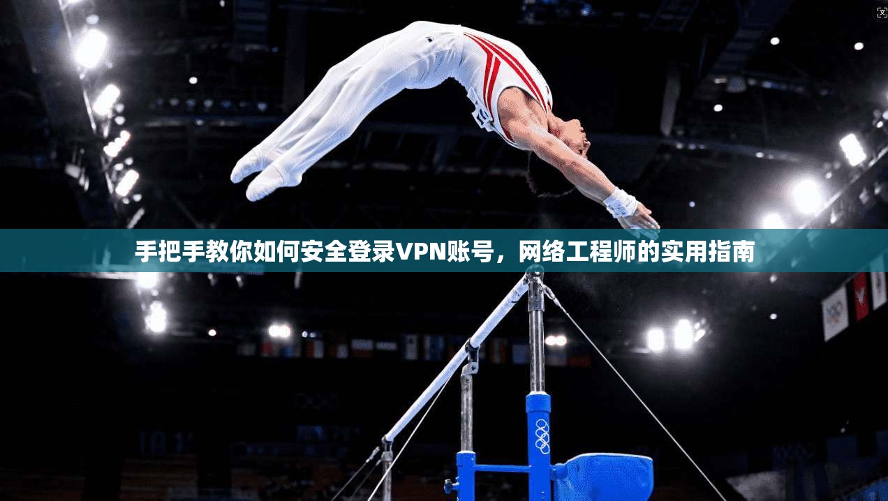 手把手教你如何安全登录VPN账号,网络工程师的实用指南 第1张 手把手教你如何安全登录VPN账号,网络工程师的实用指南 第1张