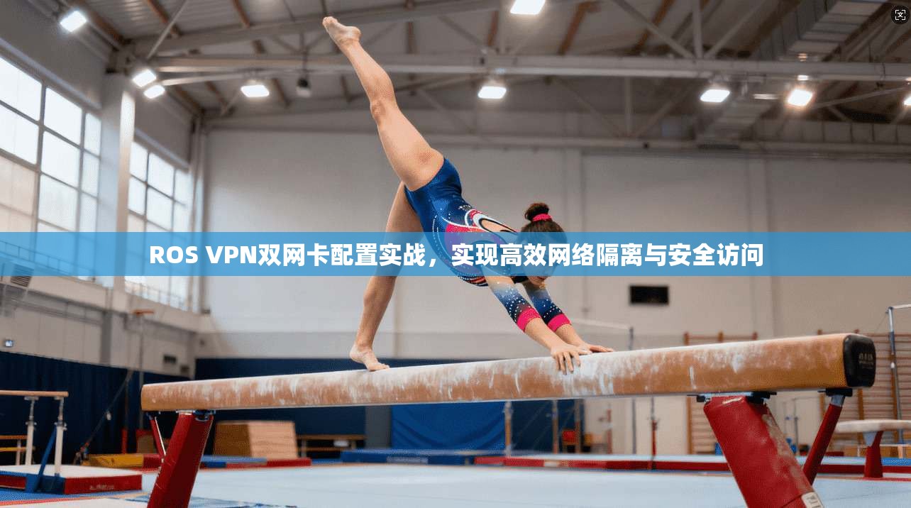 ROS VPN双网卡配置实战，实现高效网络隔离与安全访问  第1张