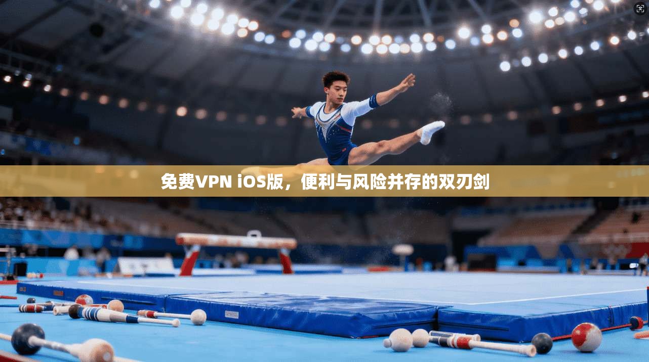免费VPN iOS版,便利与风险并存的双刃剑 第1张 免费VPN iOS版,便利与风险并存的双刃剑 第1张