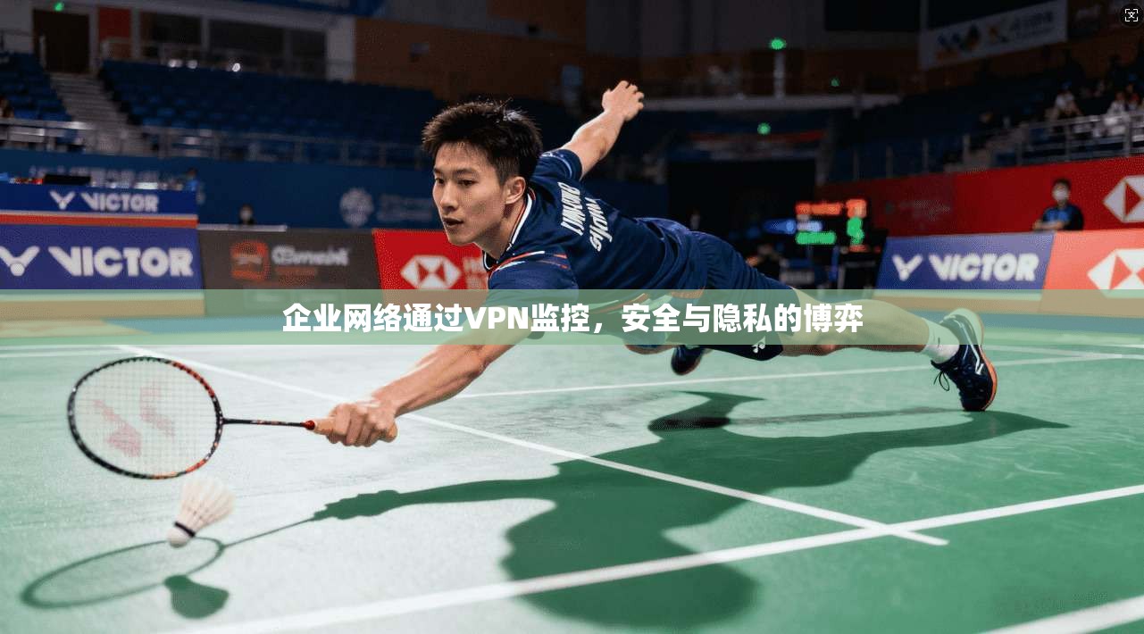企业网络通过VPN监控，安全与隐私的博弈  第1张