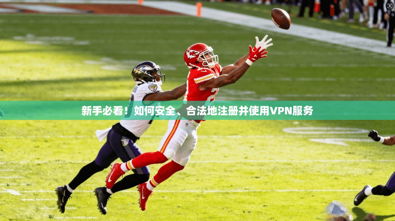新手必看!如何安全、合法地注册并使用VPN服务 第1张 新手必看!如何安全、合法地注册并使用VPN服务 第1张