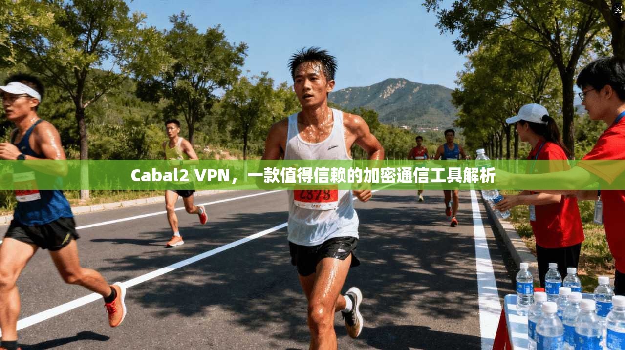 Cabal2 VPN,一款值得信赖的加密通信工具解析 第1张 Cabal2 VPN,一款值得信赖的加密通信工具解析 第1张
