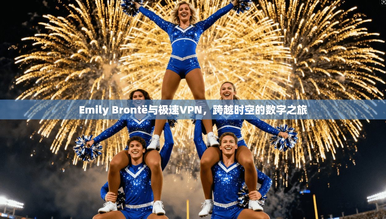 Emily Brontë与极速VPN，跨越时空的数字之旅  第1张