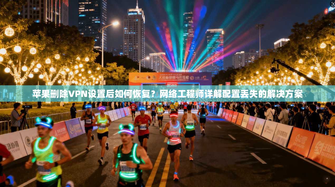 苹果删除VPN设置后如何恢复？网络工程师详解配置丢失的解决方案  第1张