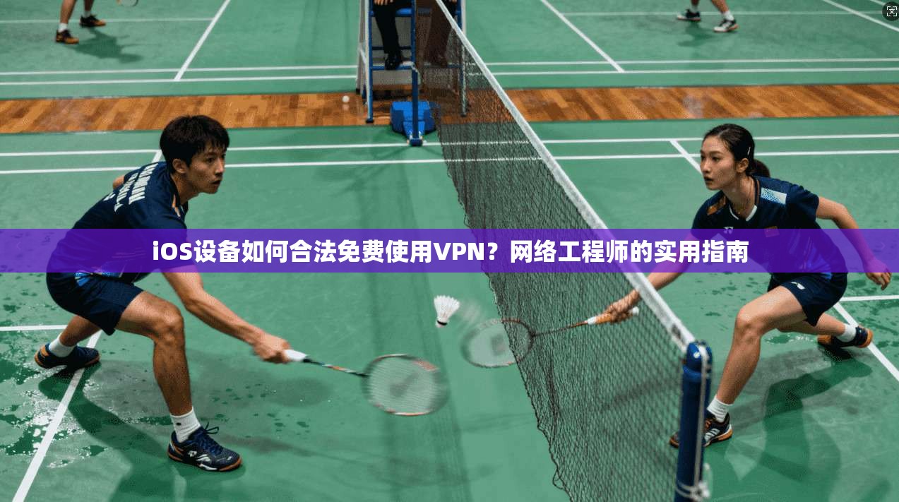 iOS设备如何合法免费使用VPN?网络工程师的实用指南 第1张 iOS设备如何合法免费使用VPN?网络工程师的实用指南 第1张