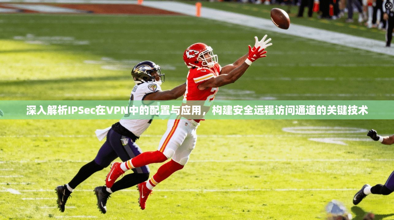 深入解析IPSec在VPN中的配置与应用,构建安全远程访问通道的关键技术 第1张 深入解析IPSec在VPN中的配置与应用,构建安全远程访问通道的关键技术 第1张