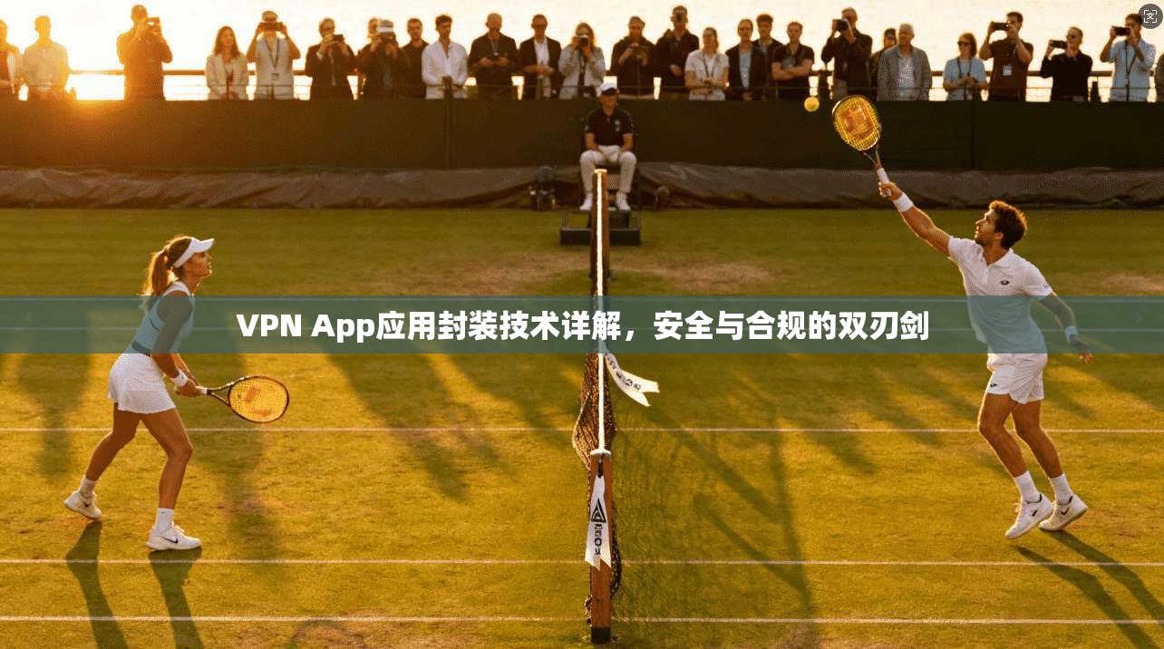 VPN App应用封装技术详解，安全与合规的双刃剑  第1张