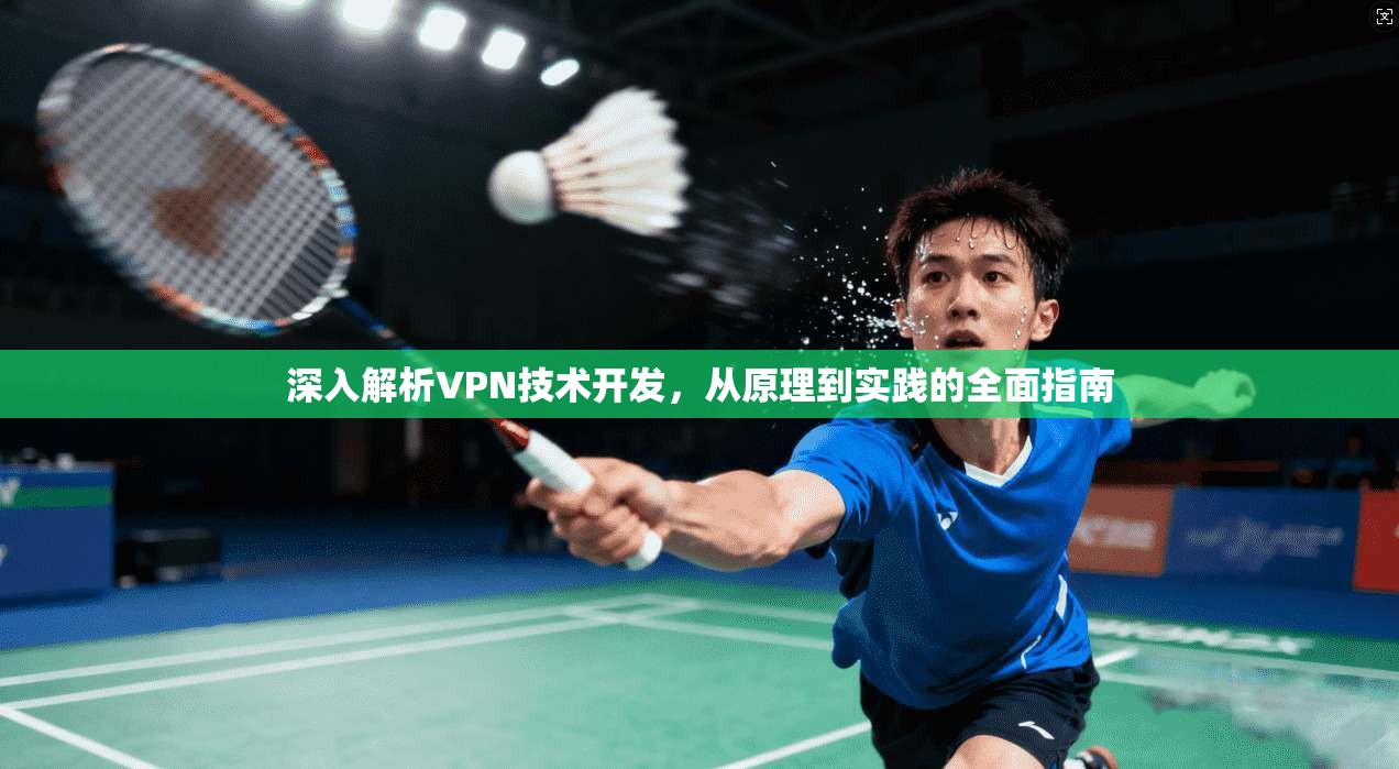 深入解析VPN技术开发,从原理到实践的全面指南 第1张 深入解析VPN技术开发,从原理到实践的全面指南 第1张