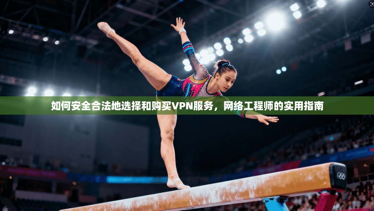 如何安全合法地选择和购买VPN服务,网络工程师的实用指南 第1张 如何安全合法地选择和购买VPN服务,网络工程师的实用指南 第1张